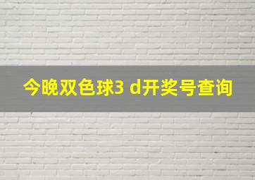 今晚双色球3 d开奖号查询